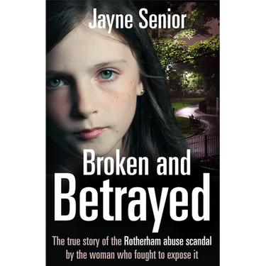 Broken and Betrayed: The True Story of the Rotherham Abuse Scandal by the Woman Who Fought to Expose It