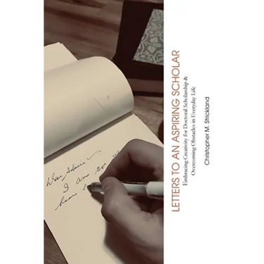 Letters to an Aspiring Scholar: Embracing Creativity for Doctoral Scholarship & Overcoming Obstacles in Everyday Life