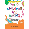 Your Children Are Boring: or How Modern Parents Ruin Everything