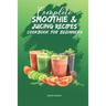 Complete Smoothie & Juicing Recipes Cookbook for Beginners: Juicing and Smoothie Recipe Book