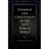 Grammar and Christianity in the Late Roman World