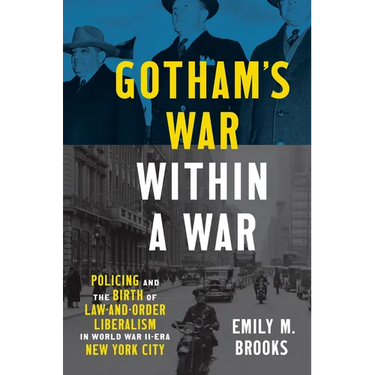 Gotham's War Within a War: Policing and the Birth of Law-And-Order Liberalism in World War II-Era New York City