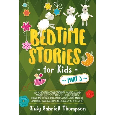 Bedtime Stories for Kids Vol 3: A Collection of Over 25 Short Meditation Stories to Reduce Anxiety, Learn Mindfulness, Increase Relaxation, and Help C