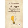 A System Of Logic Ratiocinative And Inductive Vol. II