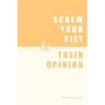 Screw Your Diet, & Their Opinion