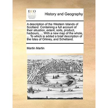 A Description of the Western Islands of Scotland. Containing a Full Account of Their Situation, Extent, Soils, Product, Harbours, ... with a New Map o