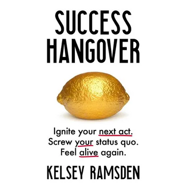 Success Hangover: Ignite your next act. Screw your status quo. Feel alive again.