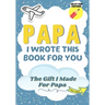 Papa, I Wrote This Book For You: A Child's Fill in The Blank Gift Book For Their Special Papa Perfect for Kid's 7 x 10 inch
