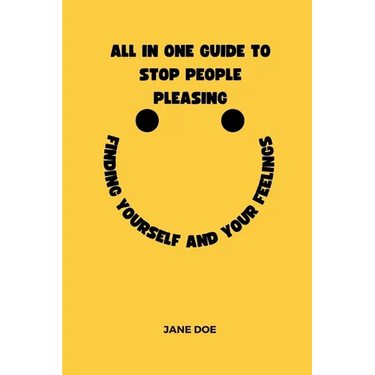 All in one guide to stop people pleasing: Finding yourself and your feelings