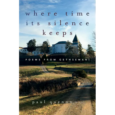 Where Time Its Silence Keeps: Poems from Gethsemani