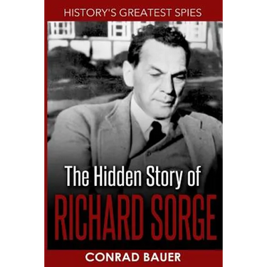 History's Greatest Spies: The Hidden Story of Richard Sorge