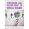 Entrepreneurial Hacks: Practical Insights for Business Builders