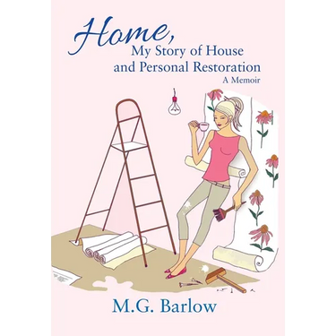 Home, My Story of House and Personal Restoration: A Memoir