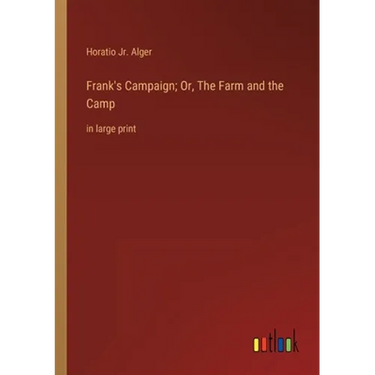 Frank's Campaign; Or, The Farm and the Camp: in large print