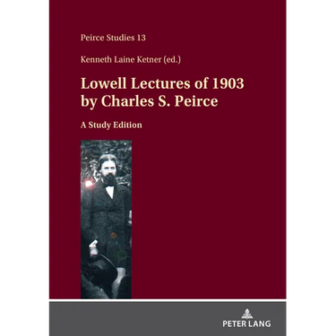 Lowell Lectures of 1903 by Charles S. Peirce: A Study Edition