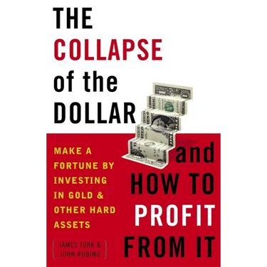 The Collapse of the Dollar and How to Profit from It: Make a Fortune by Investing in Gold and Other Hard Assets