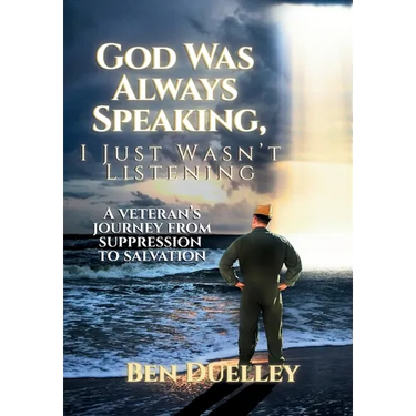 God Was Always Speaking, I Just Wasn't Listening: A Veteran's Journey from Suppression to Salvation