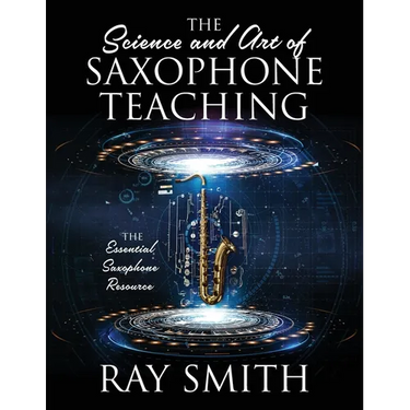 The Science and Art of Saxophone Teaching: The Essential Saxophone Resource