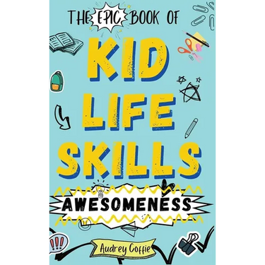 Epic Book of Kid Life Skills Awesomeness: How to Cook, Clean, Manage Money, Learn Internet and Body Safety, and Handle Big Feelings for Tweens Ages 8-