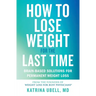 How to Lose Weight for the Last Time: Brain-Based Solutions for Permanent Weight Loss