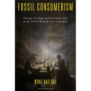 Fossil Consumerism: Energy, Ecology and Everyday Life in the Early Modern Low Countries