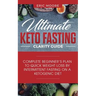 Ultimate Keto Fasting Clarity Guide: Complete Beginner's Plan to Quick Weight Loss by Intermittent Fasting on a Ketogenic Diet
