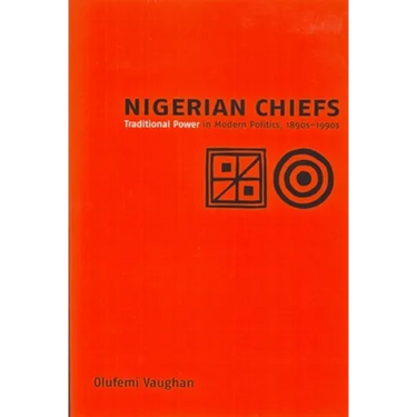 Nigerian Chiefs: Traditional Power in Modern Politics, 1890s-1990s