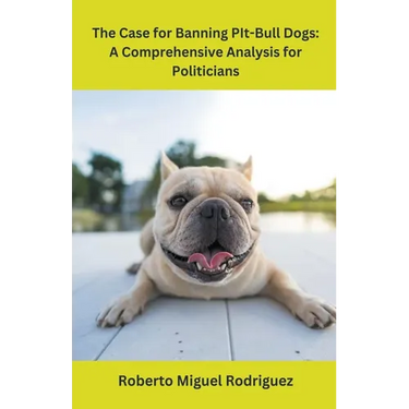 The Case for Banning Pit-Bull Dogs: A Comprehensive Analysis for Politicians