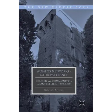 Women's Networks in Medieval France: Gender and Community in Montpellier, 1300-1350