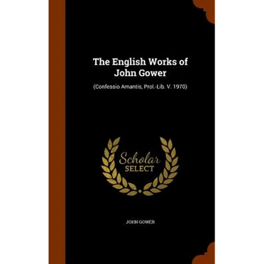 The English Works of John Gower: (Confessio Amantis, Prol.-Lib. V. 1970)