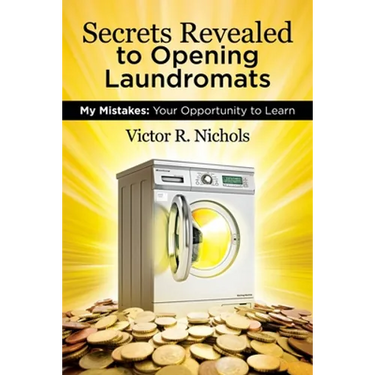 Secrets Revealed to Opening Laundromats: My Mistakes: Your Opportunity to Learn