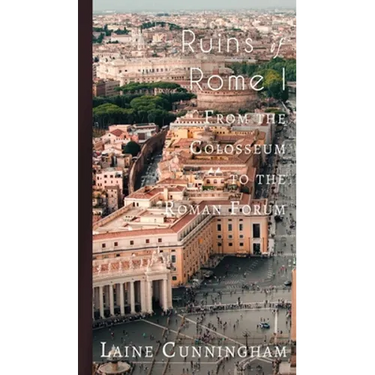 Ruins of Rome I: From the Colosseum to the Roman Forum