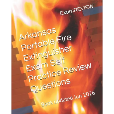 Arkansas Portable Fire Extinguisher Exam Self Practice Review Questions