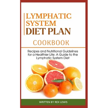 Lymphatic System Diet Plan Cook Book: Recipes and Nutritional Guidelines for a Healthier Life: A Guide to the Lymphatic System Diet