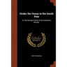 Under the Ocean to the South Pole: Or, the Strange Cruise of the Submarine Wonder