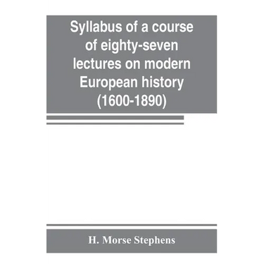 Syllabus of a course of eighty-seven lectures on modern European history (1600-1890)