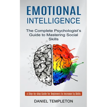 Emotional Intelligence: The Complete Psychologist's Guide to Mastering Social Skills (A Step-by-step Guide for Beginners to Increase Eq Skills
