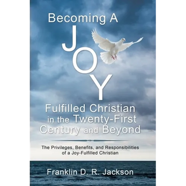 Becoming a Joy Fulfilled Christian in the Twenty-First Century and Beyond: The Privileges, Benefits, and Responsibilities of a Joy-Fulfilled Christian