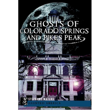 Ghosts of Colorado Springs and Pikes Peak