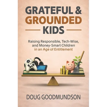 Grateful & Grounded Kids: Raising Responsible, Tech-Wise, and Money-Smart Children in an Age of Entitlement