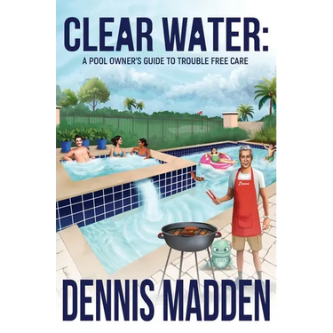 Clear Water: A Pool Owner's Guide To Trouble Free Care