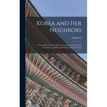 Korea and her Neighbors; a Narrative of Travel, With an Account of the Recent Vicissitudes and Present Position of the Country