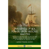 Influence of Sea Power Upon History, 1660-1783: The Naval History and Tactics of the British, American and Dutch Fleets at the Height of the Age of Sa