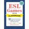 ESL Games for the Classroom: 101 Interactive Activities to Engage Your Students with Minimal Prep