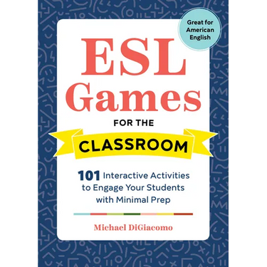 ESL Games for the Classroom: 101 Interactive Activities to Engage Your Students with Minimal Prep