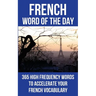 French Word of the Day: 365 High Frequency Words to Accelerate Your French Vocabulary