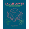 Cauliflower: Over 65 Deliciously Creative Recipes, from Ricing to Roasting