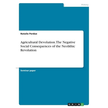 Agricultural Devolution. The Negative Social Consequences of the Neolithic Revolution