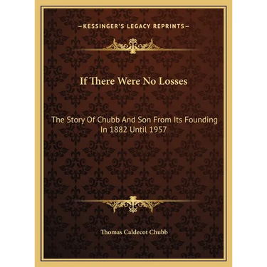 If There Were No Losses: The Story Of Chubb And Son From Its Founding In 1882 Until 1957