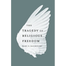 The Tragedy of Religious Freedom
